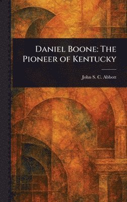 John Stevens Cabot Abbott - Daniel Boone, Inbunden