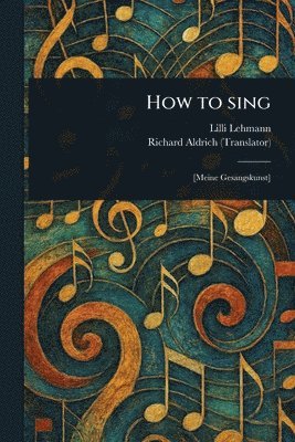 LILLI Lehmann, Richard Aldrich - How to Sing, Häftad