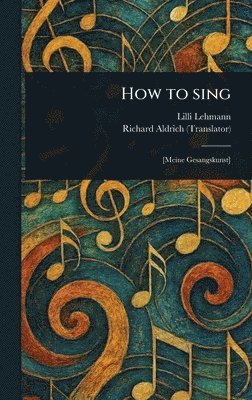 LILLI Lehmann, Richard Aldrich - How to Sing, Inbunden