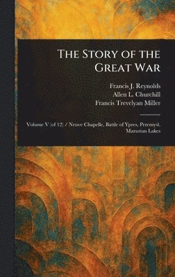 Francis J (Francis Joseph) Reynolds, Allen L (Allen Leon) Churchill, Francis Trevelyan Miller - Story of the Great War, Inbunden