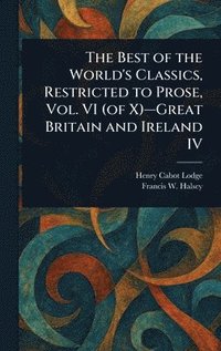 bokomslag Best of the World's Classics, Restricted to Prose, Vol. VI (of X)-Great Britain and Ireland IV