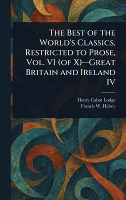 bokomslag Best of the World's Classics, Restricted to Prose, Vol. VI (of X)-Great Britain and Ireland IV