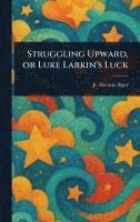 bokomslag Struggling Upward, or Luke Larkin's Luck