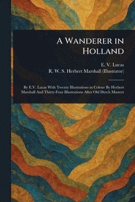 E V (Edward Verrall) Lucas, Herbert R W S Marshall - Wanderer in Holland, Häftad
