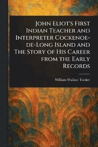 bokomslag John Eliot's First Indian Teacher and Interpreter Cockenoe-de-Long Island and The Story of His Career From the Early Records