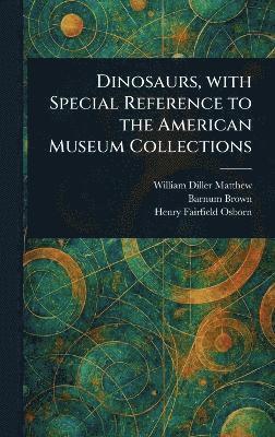 Dinosaurs, With Special Reference to the American Museum Collections 1