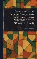 James Stevenson - Ceremonial of Hasjelti Dailjis and Mythical Sand Painting of the Navajo Indians, Inbunden