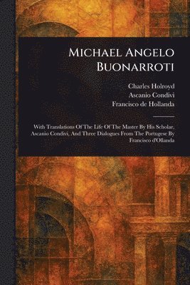 Charles Holroyd, Ascanio Condivi, Francisco De Hollanda - Michael Angelo Buonarroti, Häftad