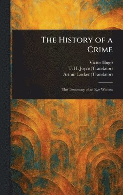 Victor Hugo, T H Joyce, Arthur Locker - History of a Crime, Inbunden