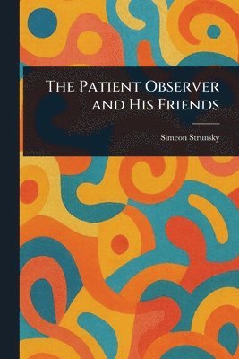 Simeon Strunsky - Patient Observer and His Friends, Häftad
