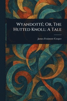 James Fenimore Cooper - Wyandotté; Or, The Hutted Knoll, Häftad