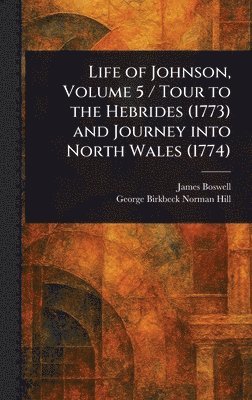 James Boswell, George Birkbeck Norman Hill - Life of Johnson, Volume 5 / Tour to the Hebrides (1773) and Journey Into North Wales (1774), Inbunden