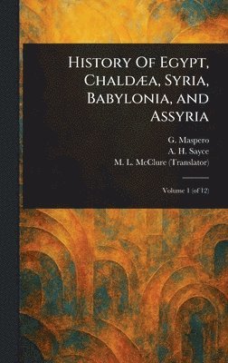 Gaston C Maspero, A H (Archibald Henry) Sayce, M L McClure - History Of Egypt, Chaldæa, Syria, Babylonia, and Assyria, Inbunden
