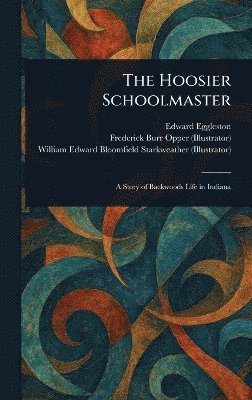 Edward Eggleston, Frederick Burr Opper, William Edward Bloomfield Starkweather - Hoosier Schoolmaster, Inbunden