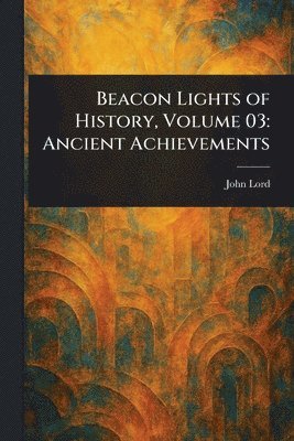 John Lord - Beacon Lights of History, Volume 03, Häftad