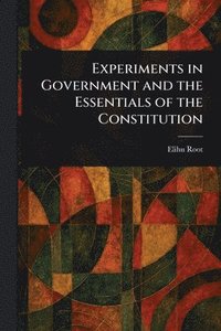 bokomslag Experiments in Government and the Essentials of the Constitution