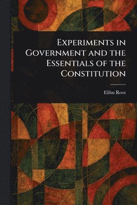 Elihu Root - Experiments in Government and the Essentials of the Constitution, Häftad