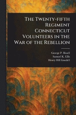 bokomslag Twenty-fifth Regiment Connecticut Volunteers in the War of the Rebellion