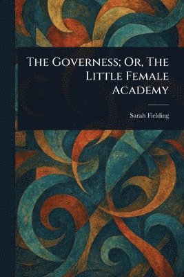 Sarah Fielding - Governess; Or, The Little Female Academy, Häftad