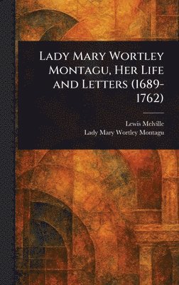 Lady Mary Wortley Montagu, Her Life and Letters (1689-1762) 1