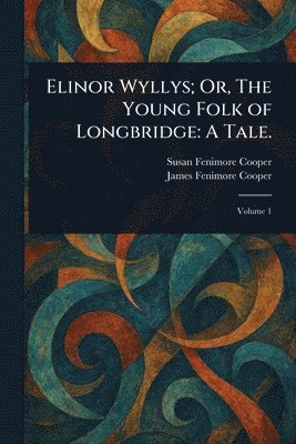Susan Fenimore Cooper, James Fenimore Cooper - Elinor Wyllys; Or, The Young Folk of Longbridge, Häftad