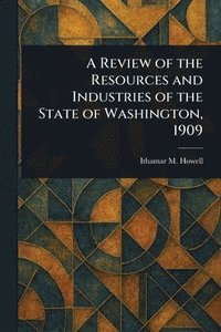 bokomslag Review of the Resources and Industries of the State of Washington, 1909