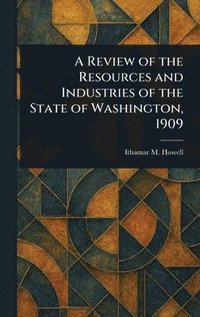 bokomslag Review of the Resources and Industries of the State of Washington, 1909