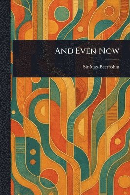 Max Beerbohm - And Even Now, Häftad