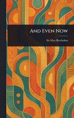 Max Beerbohm - And Even Now, Inbunden
