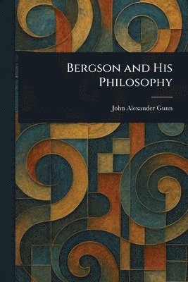 John Alexander Gunn - Bergson and His Philosophy, Häftad