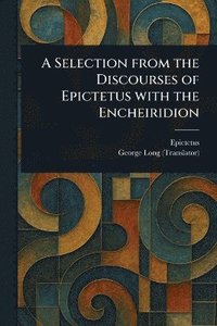 bokomslag Selection From the Discourses of Epictetus With the Encheiridion