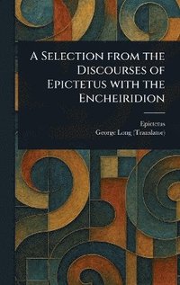 bokomslag Selection From the Discourses of Epictetus With the Encheiridion