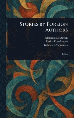 Edmondo de Amicis, Enrico Castelnuovo, Gabriele D'Annunzio - Stories by Foreign Authors, Inbunden