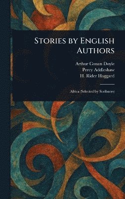 Arthur Conan Doyle, Percy Addleshaw, H Rider (Henry Rider) Haggard - Stories by English Authors, Inbunden