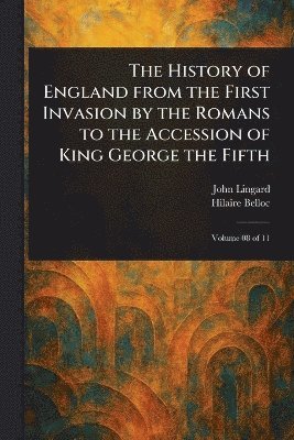 History of England From the First Invasion by the Romans to the Accession of King George the Fifth 1