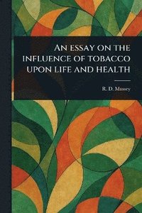bokomslag Essay on the Influence of Tobacco Upon Life and Health