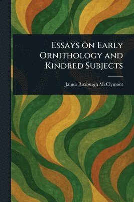 bokomslag Essays on Early Ornithology and Kindred Subjects