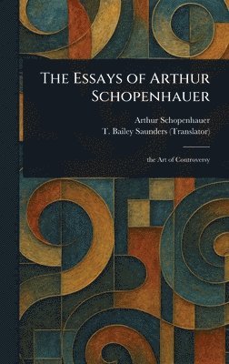 Arthur Schopenhauer, T Bailey (Thomas Bailey) Saunders - Essays of Arthur Schopenhauer, Inbunden