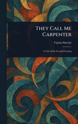 Upton Sinclair - They Call Me Carpenter, Inbunden
