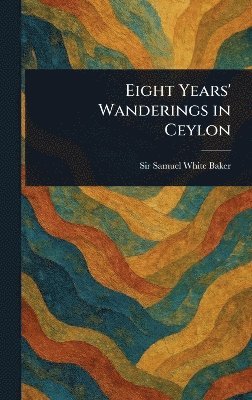 bokomslag Eight Years' Wanderings in Ceylon