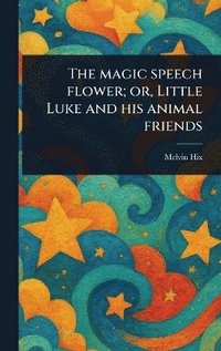 bokomslag Magic Speech Flower; or, Little Luke and His Animal Friends