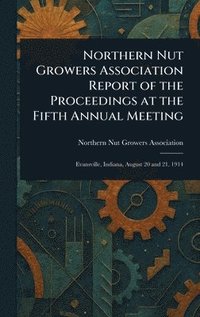 bokomslag Northern Nut Growers Association Report of the Proceedings at the Fifth Annual Meeting