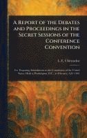 bokomslag Report of the Debates and Proceedings in the Secret Sessions of the Conference Convention
