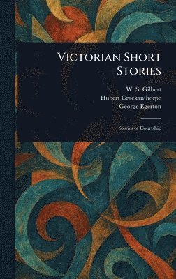 W S (William Schwenck) Gilbert, Hubert Crackanthorpe, George Egerton - Victorian Short Stories, Inbunden