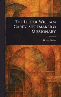 bokomslag Life of William Carey, Shoemaker & Missionary