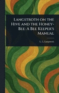 bokomslag Langstroth on the Hive and the Honey-Bee