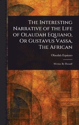 bokomslag Interesting Narrative of the Life of Olaudah Equiano, Or Gustavus Vassa, The African
