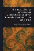 bokomslag The Village in the Mountains; Conversion of Peter Bayssière; and History of a Bible