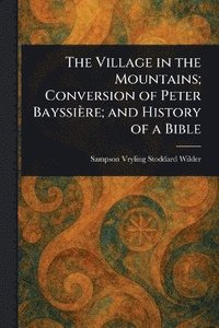 bokomslag Village in the Mountains; Conversion of Peter Bayssière; and History of a Bible