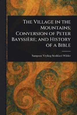 bokomslag Village in the Mountains; Conversion of Peter Bayssière; and History of a Bible